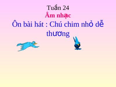 Bài giảng Âm nhạc 2 bài 24 Ôn tập hát Chú chim nhỏ dễ thương