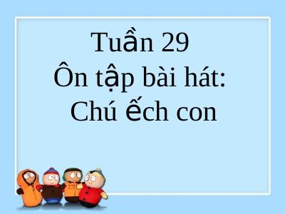 Bài giảng Âm nhạc 2 bài 29 Ôn tập hát Chú ếch con
