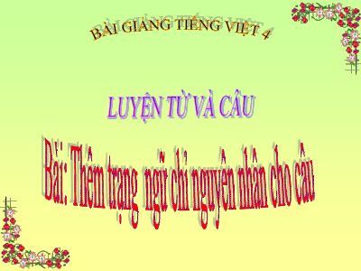 bài Luyện từ và câu - Thêm trạng ngữ chỉ nguyên nhân cho câu