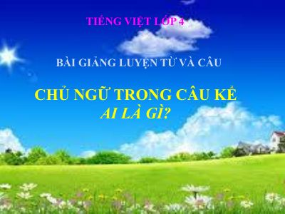 bài Luyện từ và câu - Chủ ngữ trong câu kể Ai là gì-