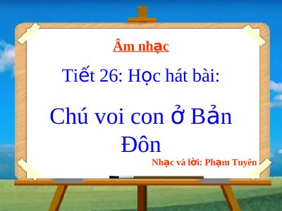 Bài giảng Âm nhạc 4 tiết 26 Học hát Chú voi con ở bản đôn