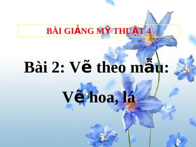 Vẽ theo mẫu Vẽ hoa, lá