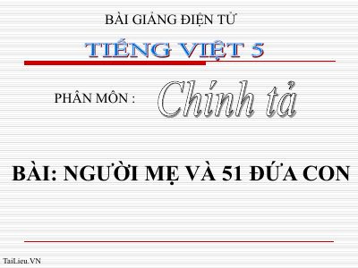 bài Chính tả - Nghe,viết Người mẹ của 51 đứa con