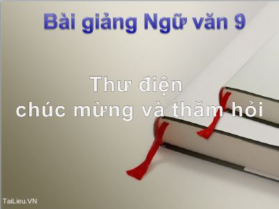 Bài giảng Ngữ văn 9 bài 34 Thư (điện) chúc mừng và thăm hỏi
