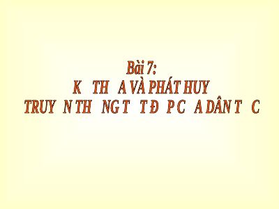 Bài giảng GDCD 9 bài 7 Kế thừa và phát huy truyền thống tốt đẹp của dân tộc