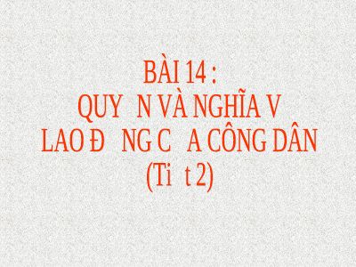 Bài giảng GDCD 9 bài 14 Quyền và nghĩa vụ lao động của công dân