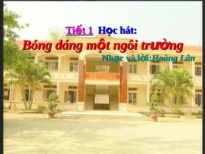 Bài giảng Âm nhạc 9 bài 1 Học hát Bóng dáng một ngôi trường