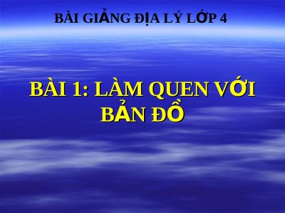 Bài giảng Địa lý 4 bài 1 Làm quen với bản đồ