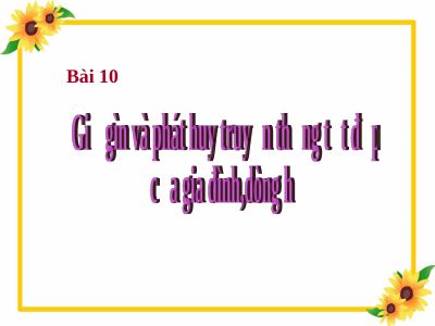 Bài giảng GDCD 7 bài 10 Giữ gìn và phát huy truyền thống tốt đẹp của gia đình dòng họ