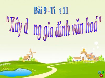 Bài giảng GDCD 7 bài 9 Xây dựng gia đình văn hóa