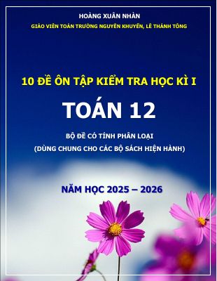 10 đề ôn tập kiểm tra học kì 1 Toán 12 năm 2025 - 2026 - Hoàng Xuân Nhàn