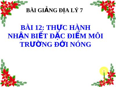 Bài giảng Địa lý 7 bài 12 Thực hành Nhận biết đặc điểm môi trường đới nóng
