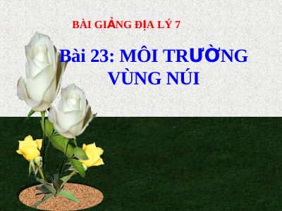 Bài giảng Địa lý 7 bài 23 Môi trường vùng núi