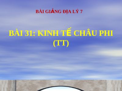 Bài giảng Địa lý 7 bài 31 Kinh tế châu Phi (tiếp theo)
