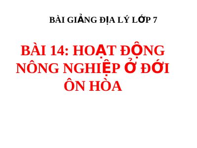 Bài giảng Địa lý 7 bài 14 Hoạt động nông nghiệp ở đới ôn hòa
