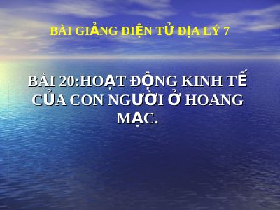 Bài giảng Địa lý 7 bài 20 Hoạt động kinh tế của con người ở hoang mạc