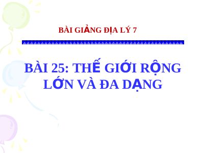 Bài giảng Địa lý 7 bài 25 Thế giới rộng lớn và đa dạng