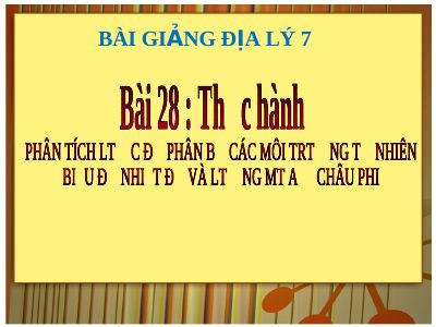 Bài giảng Địa lý 7 bài 28 Thực hành Phân tích lược đồ phân bố các môi trường tự nhiên, biểu đồ nhiệt độ và lượng mưa ở châu Phi