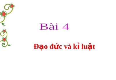 Bài giảng GDCD 7 bài 4 Đạo đức và kỉ luật