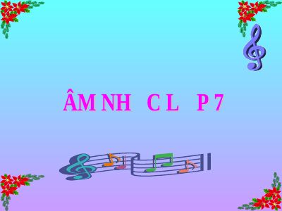 Bài giảng Âm nhạc 7 bài 2 Nhạc lí Nhịp lấy đà Tập đọc nhạc TĐN số 2 ANTT Sơ lược một vài nhạc cụ phương Tây