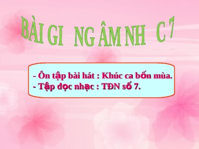 Bài giảng Âm nhạc 7 bài 6 Tập đọc nhạc TĐN số 7