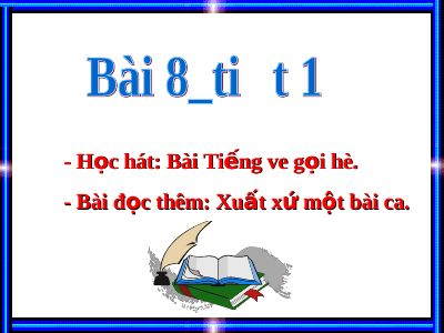 Bài giảng Âm nhạc 7 bài 8 Học hát Tiếng ve gọi hè