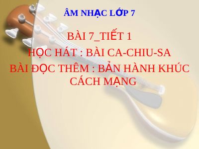 Bài giảng Âm nhạc 7 bài 7 Học hát Ca chiu sa