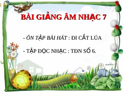 Bài giảng Âm nhạc 7 bài 5 Tập đọc nhạc TĐN số 6