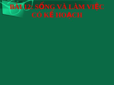Bài giảng GDCD 7 bài 12 Sống và làm việc có kế hoạch