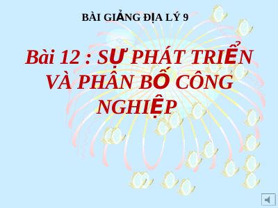 Bài giảng Địa lý 9 bài 12 Sự phát triển và phân bố công nghiệp