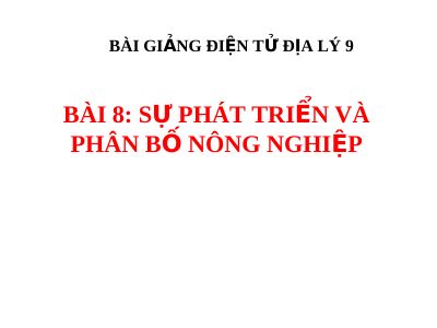Bài giảng Địa lý 9 bài 8 Sự phát triển và phân bố nông nghiệp
