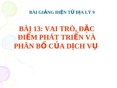 Bài giảng Địa lý 9 bài 13 Vai trò, đặc điểm phát triển và phân bố của dịch vụ