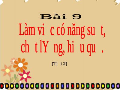 Bài giảng GDCD 9 bài 9 Làm việc có năng suất chất lượng hiệu quả