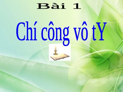 Bài giảng GDCD 9 bài 1 Chí công vô tư