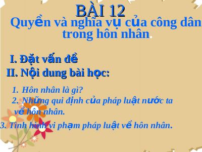 Bài giảng GDCD 9 bài 12 Quyền và nghĩa vụ của công dân trong hôn nhân