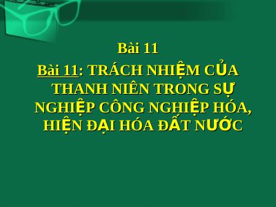Bài giảng GDCD 9 bài 11 Trách nhiệm của thanh niên trong sự nghiệp công nghiệp hóa hiện đại hóa đất nước