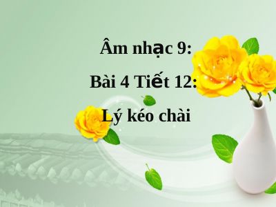 Bài giảng Âm nhạc 9 bài 4 Học hát Lý kéo chài