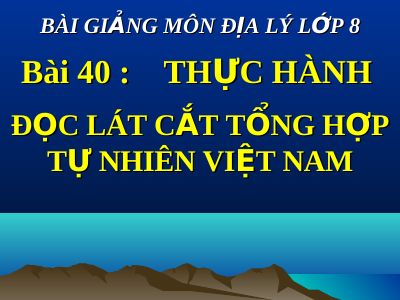 Bài giảng Địa lý 8 bài 40 Thực hành Đọc lát cắt địa lí tự nhiên tổng hợp