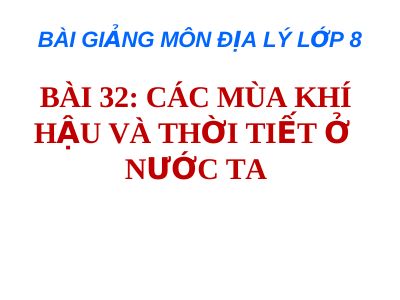 Bài giảng Địa lý 8 bài 32 Các mùa khí hậu và thời tiết của nước ta