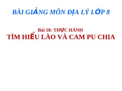 Bài giảng Địa lý 8 bài 18 Thực hành Tìm hiểu Lào và Campuchia