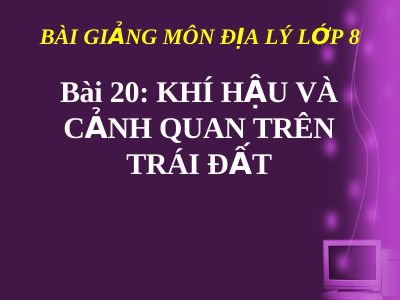 Bài giảng Địa lý 8 bài 20 Khí hậu và cảnh quan trên Trái Đất