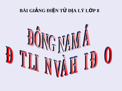 Bài giảng Địa lý 8 bài 14 Đông Nam Á - đất liền và hải đảo