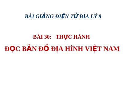 Bài giảng Địa lý 8 bài 30 Thực hành Đọc bản đồ địa hình Việt Nam