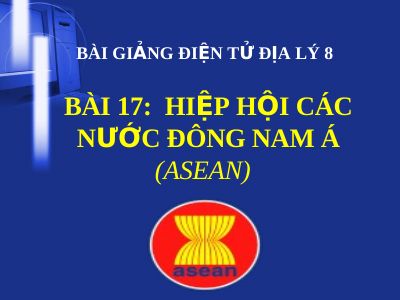 Bài giảng Địa lý 8 bài 17 Hiệp hội các nước Đông Nam Á (ASEAN)