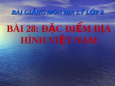 Bài giảng Địa lý 8 bài 28 Đặc điểm địa hình Việt Nam