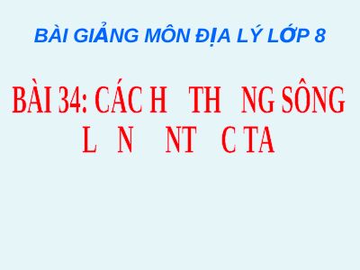 Bài giảng Địa lý 8 bài 34 Các hệ thống sông lớn ở nước ta