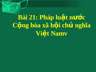 Bài giảng GDCD 8 bài 21 Pháp luật nước Cộng hòa xã hội chủ nghĩa Việt Nam