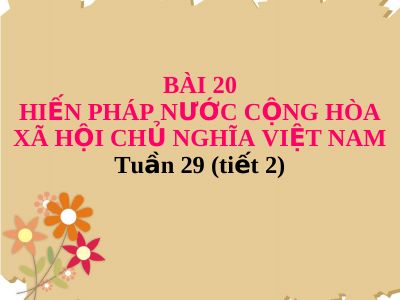 Bài giảng GDCD 8 bài 20 Hiến pháp nước Cộng hòa xã hội chủ nghĩa Việt Nam