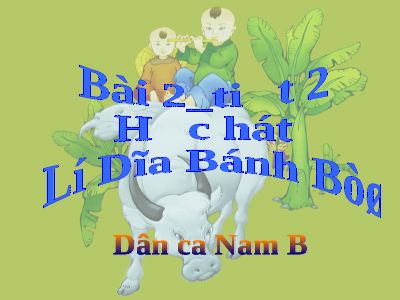 Bài giảng Âm nhạc 8 bài 2 Học hát Lí dĩa bánh bò