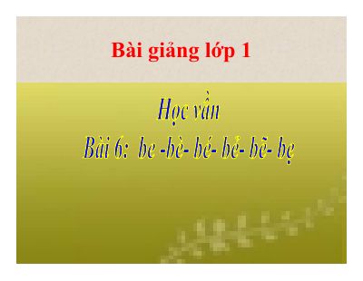 Tiếng Việt 1 bài 6 be bè bé bẻ bẽ bẹ